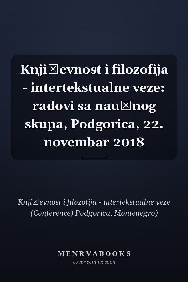 Književnost i filozofija - intertekstualne veze: radovi sa naučnog skupa, Podgorica, 22. novembar 2018