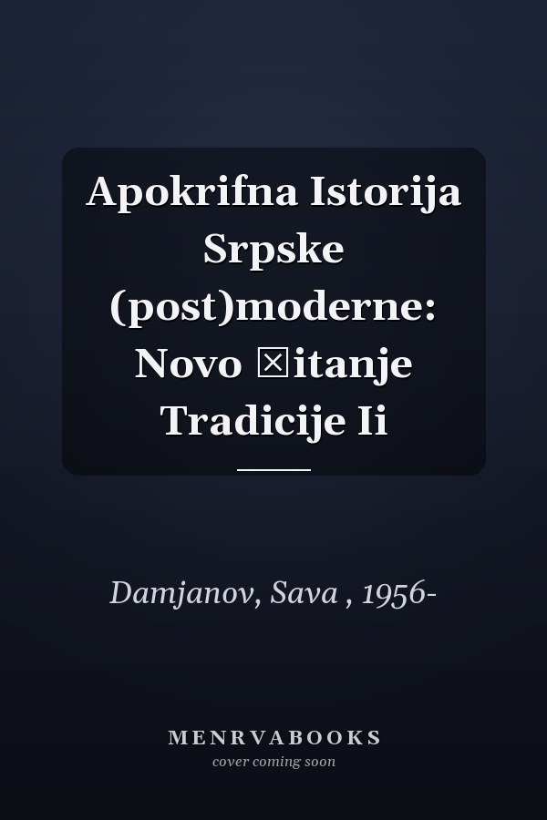 Apokrifna Istorija Srpske (post)moderne: Novo čitanje Tradicije Ii