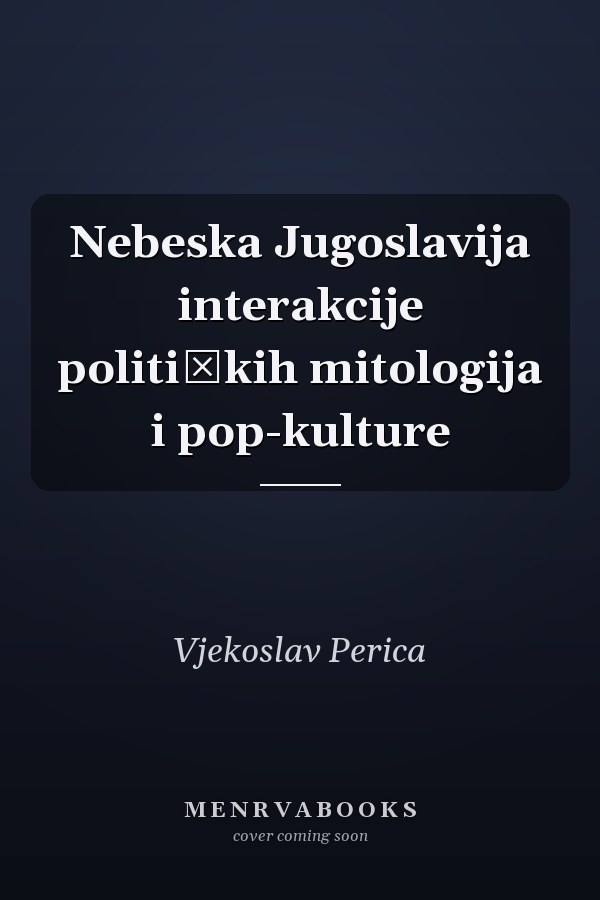 Nebeska Jugoslavija interakcije političkih mitologija i pop-kulture
