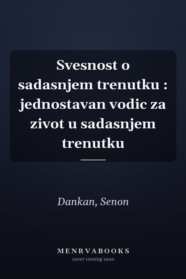 Svesnost o sadasnjem trenutku : jednostavan vodic za zivot u sadasnjem trenutku
