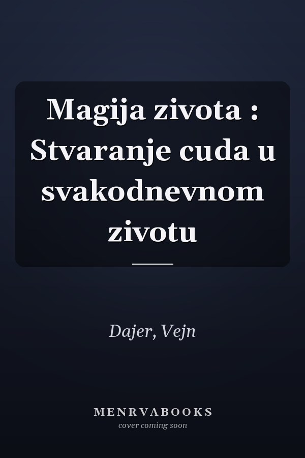 Magija zivota : Stvaranje cuda u svakodnevnom zivotu