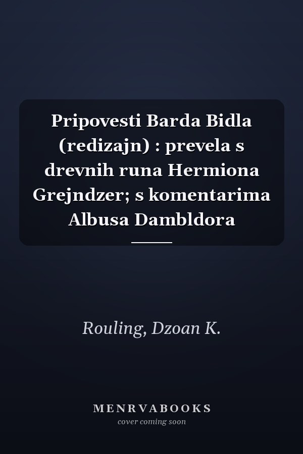 Pripovesti Barda Bidla (redizajn) : prevela s drevnih runa Hermiona Grejndzer; s komentarima Albusa Dambldora