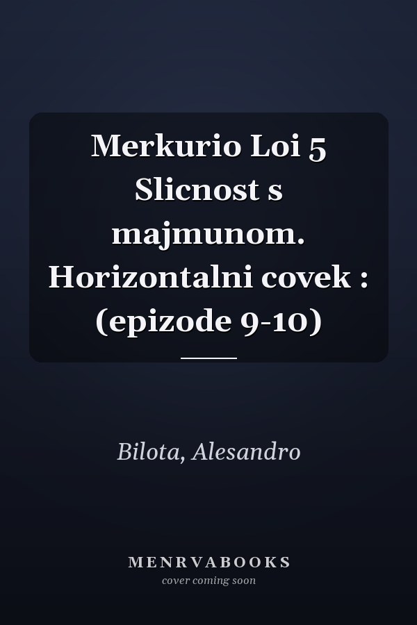 Merkurio Loi 5 Slicnost s majmunom. Horizontalni covek : (epizode 9-10)