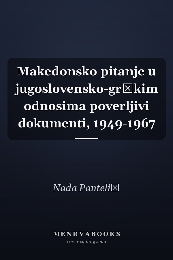 Makedonsko pitanje u jugoslovensko-grčkim odnosima poverljivi dokumenti, 1949-1967