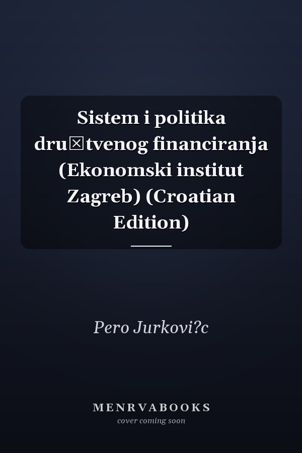 Sistem i politika društvenog financiranja (Ekonomski institut Zagreb) (Croatian Edition)