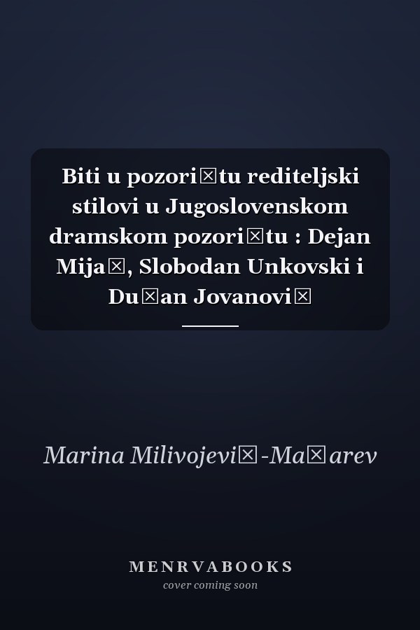 Biti u pozorištu rediteljski stilovi u Jugoslovenskom dramskom pozorištu : Dejan Mijač, Slobodan Unkovski i Dušan Jovanović
