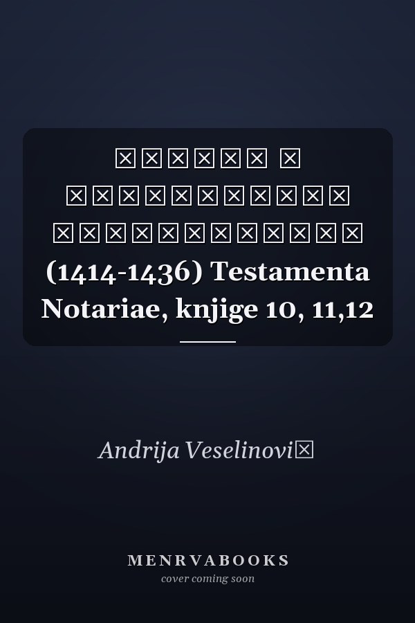 Србија у дубровачким тестаментима (1414-1436) Testamenta Notariae, knjige 10, 11,12