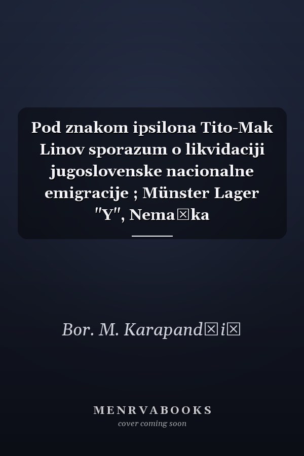 Pod znakom ipsilona Tito-Mak Linov sporazum o likvidaciji jugoslovenske nacionalne emigracije ; Münster Lager "Y", Nemačka