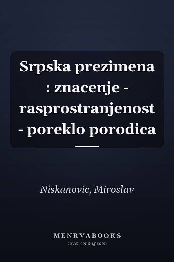 Srpska prezimena : znacenje - rasprostranjenost - poreklo porodica