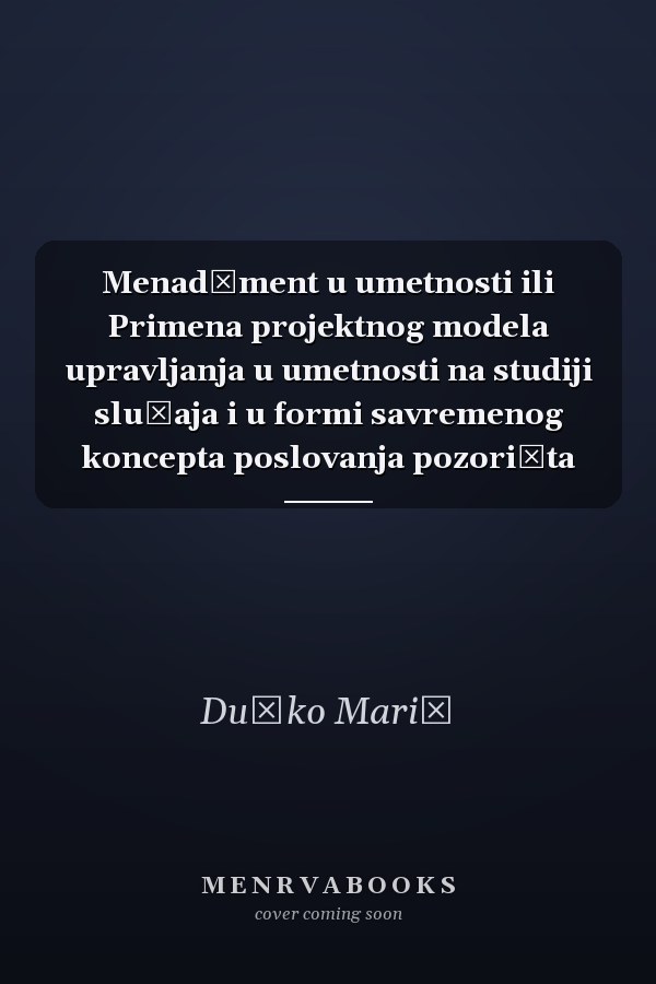 Menadžment u umetnosti ili Primena projektnog modela upravljanja u umetnosti na studiji slučaja i u formi savremenog koncepta poslovanja pozorišta