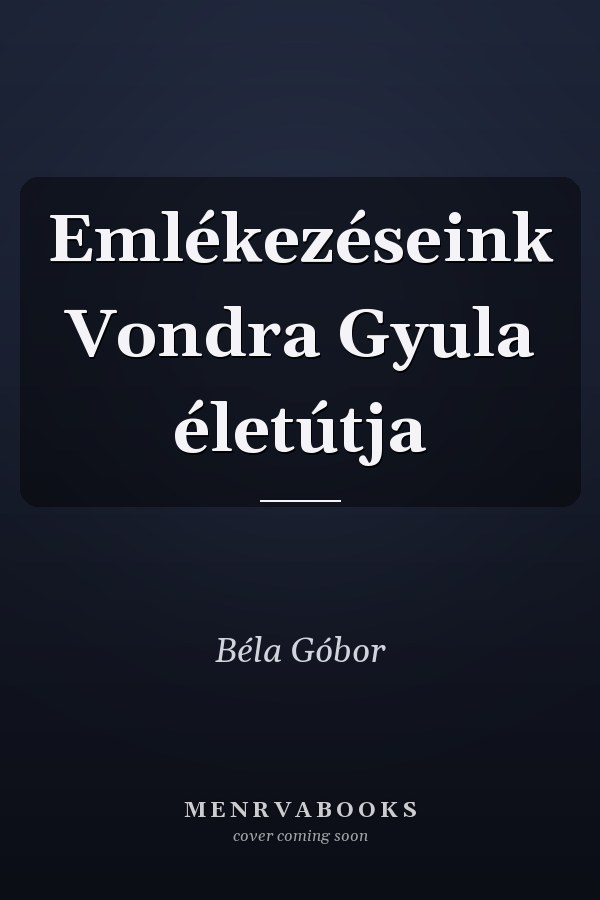 Emlékezéseink Vondra Gyula életútja