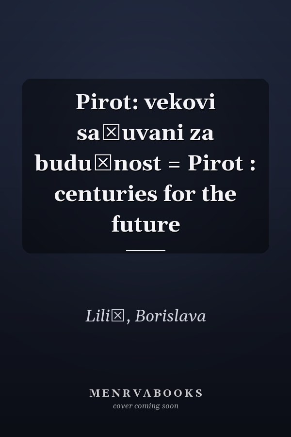 Pirot: vekovi sačuvani za budućnost = Pirot : centuries for the future