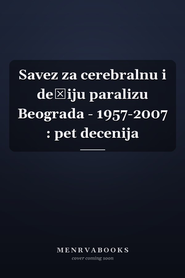 Savez za cerebralnu i dečiju paralizu Beograda - 1957-2007 : pet decenija