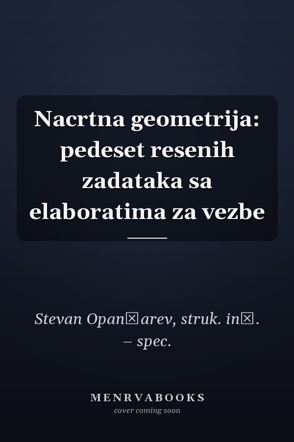 Nacrtna geometrija: pedeset resenih zadataka sa elaboratima za vezbe