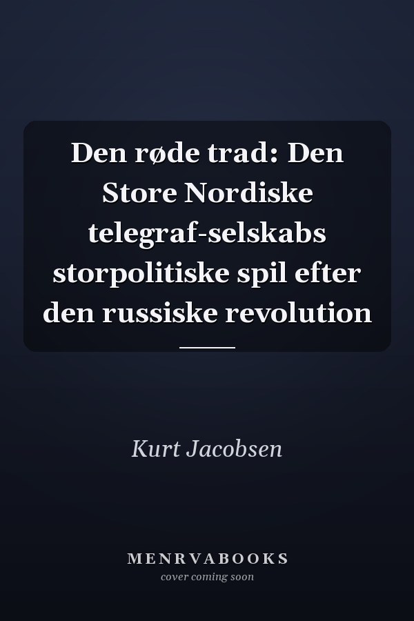 Den røde trad: Den Store Nordiske telegraf-selskabs storpolitiske spil efter den russiske revolution