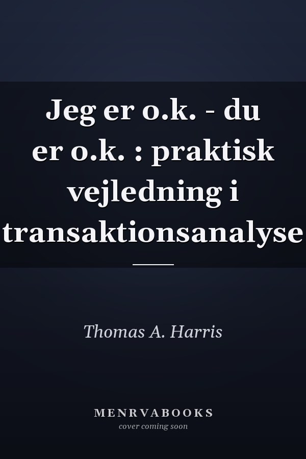 Jeg er o.k. - du er o.k. : praktisk vejledning i transaktionsanalyse