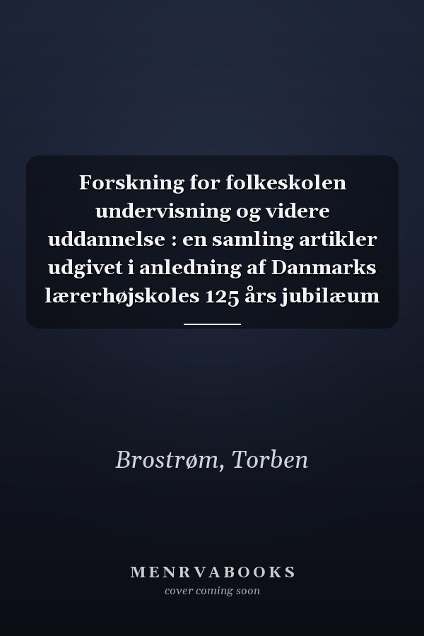 Forskning for folkeskolen undervisning og videre uddannelse : en samling artikler udgivet i anledning af Danmarks lærerhøjskoles 125 års jubilæum