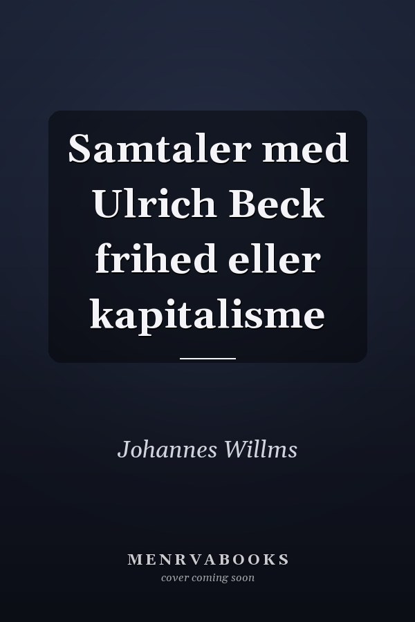 Samtaler med Ulrich Beck frihed eller kapitalisme