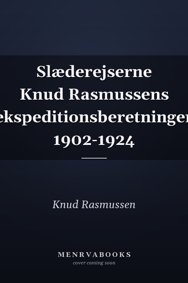 Slæderejserne Knud Rasmussens ekspeditionsberetninger 1902-1924