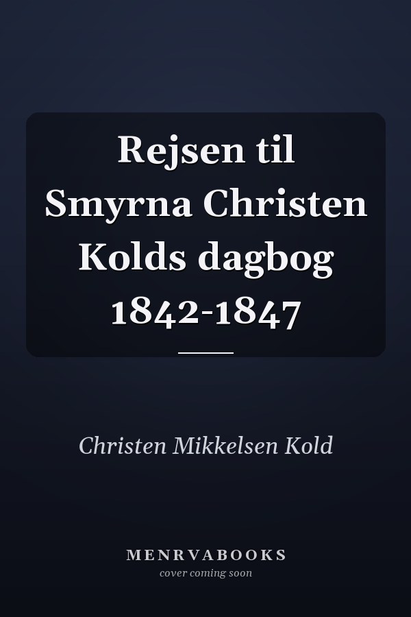 Rejsen til Smyrna Christen Kolds dagbog 1842-1847
