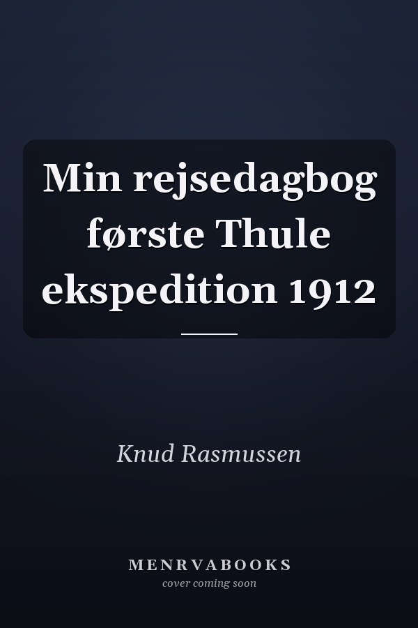 Min rejsedagbog første Thule ekspedition 1912