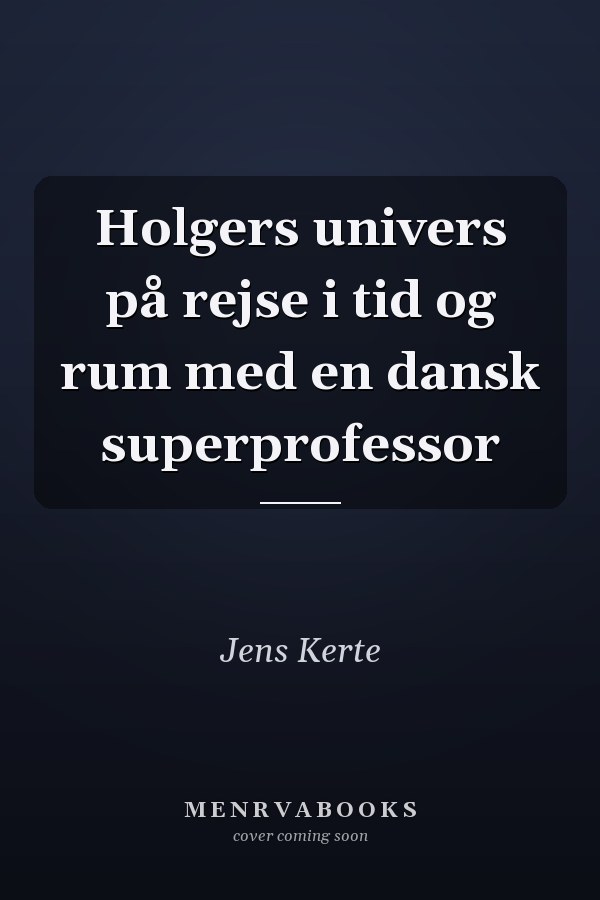 Holgers univers på rejse i tid og rum med en dansk superprofessor