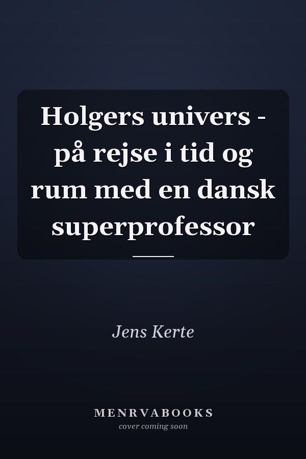 Holgers univers - på rejse i tid og rum med en dansk superprofessor