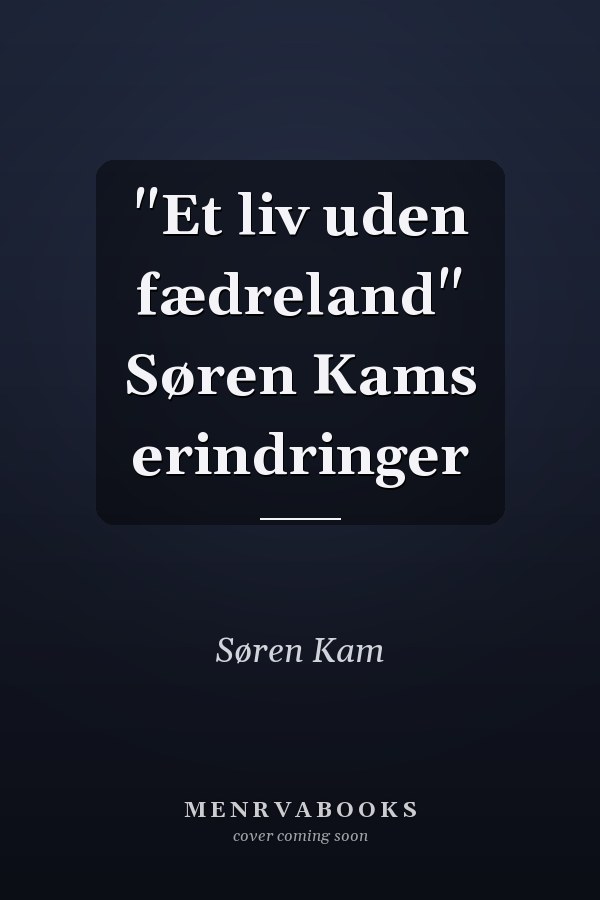 "Et liv uden fædreland" Søren Kams erindringer