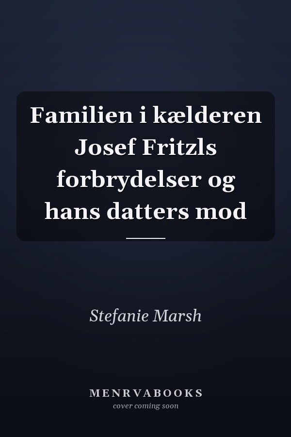 Familien i kælderen Josef Fritzls forbrydelser og hans datters mod
