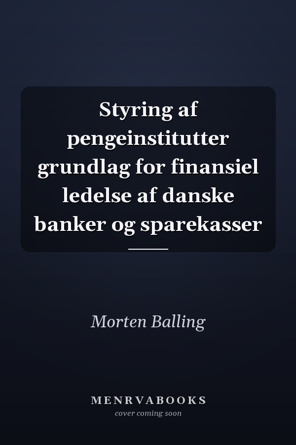 Styring af pengeinstitutter grundlag for finansiel ledelse af danske banker og sparekasser