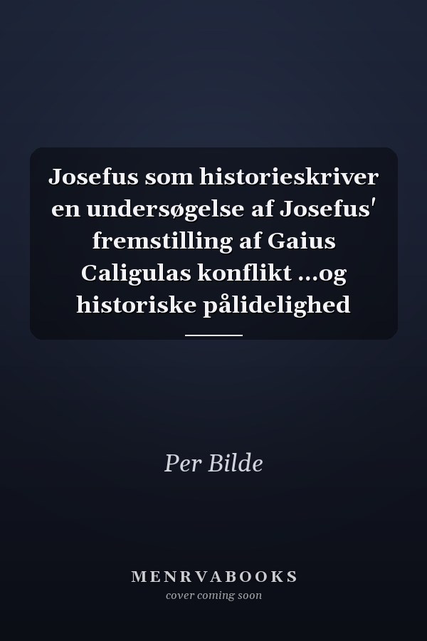 Josefus som historieskriver en undersøgelse af Josefus' fremstilling af Gaius Caligulas konflikt ...og historiske pålidelighed