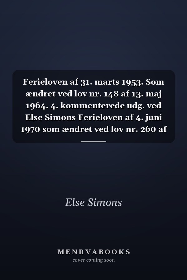 Ferieloven af 31. marts 1953. Som ændret ved lov nr. 148 af 13. maj 1964. 4. kommenterede udg. ved Else Simons Ferieloven af 4. juni 1970 som ændret ved lov nr. 260 af 9. juni 1971. - Tillæg
