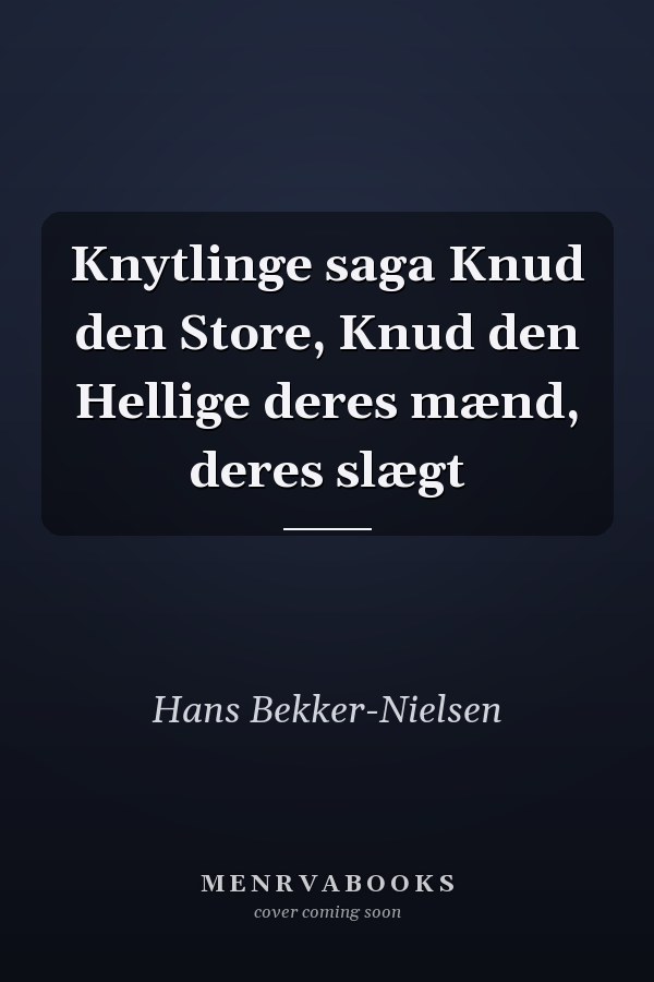 Knytlinge saga Knud den Store, Knud den Hellige deres mænd, deres slægt