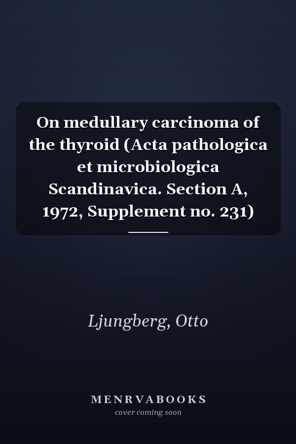 On medullary carcinoma of the thyroid (Acta pathologica et microbiologica Scandinavica. Section A, 1972, Supplement no. 231)