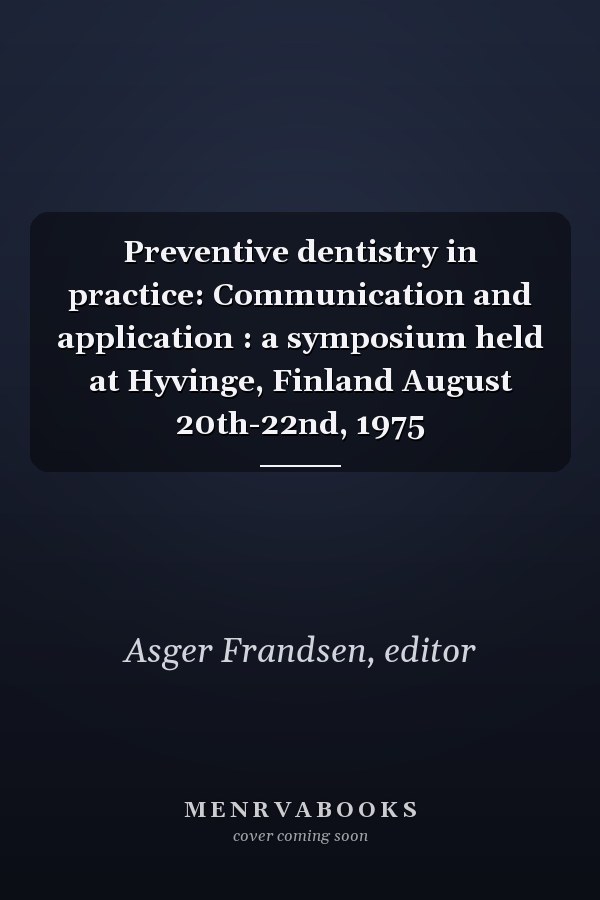 Preventive dentistry in practice: Communication and application : a symposium held at Hyvinge, Finland August 20th-22nd, 1975
