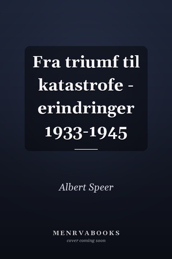 Fra triumf til katastrofe - erindringer 1933-1945
