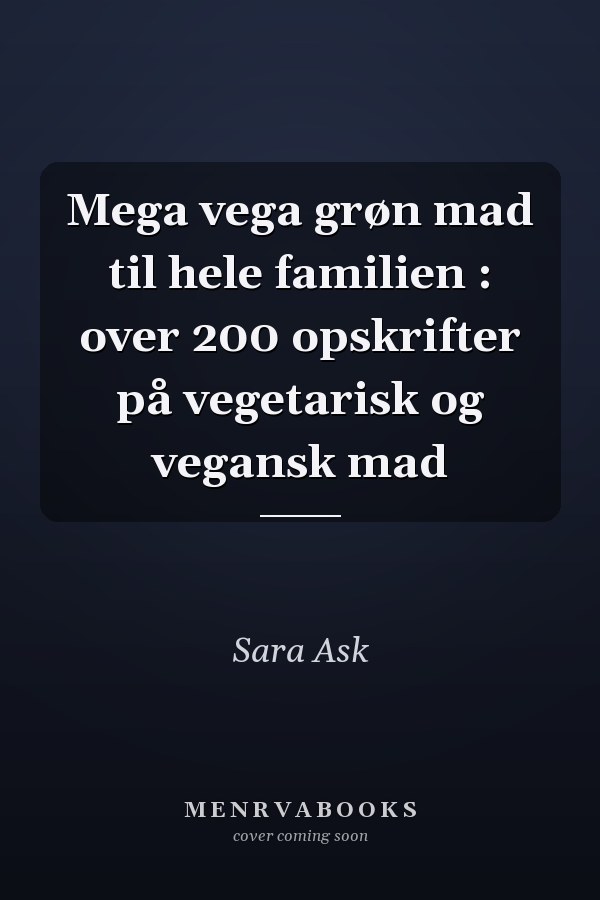 Mega vega grøn mad til hele familien : over 200 opskrifter på vegetarisk og vegansk mad