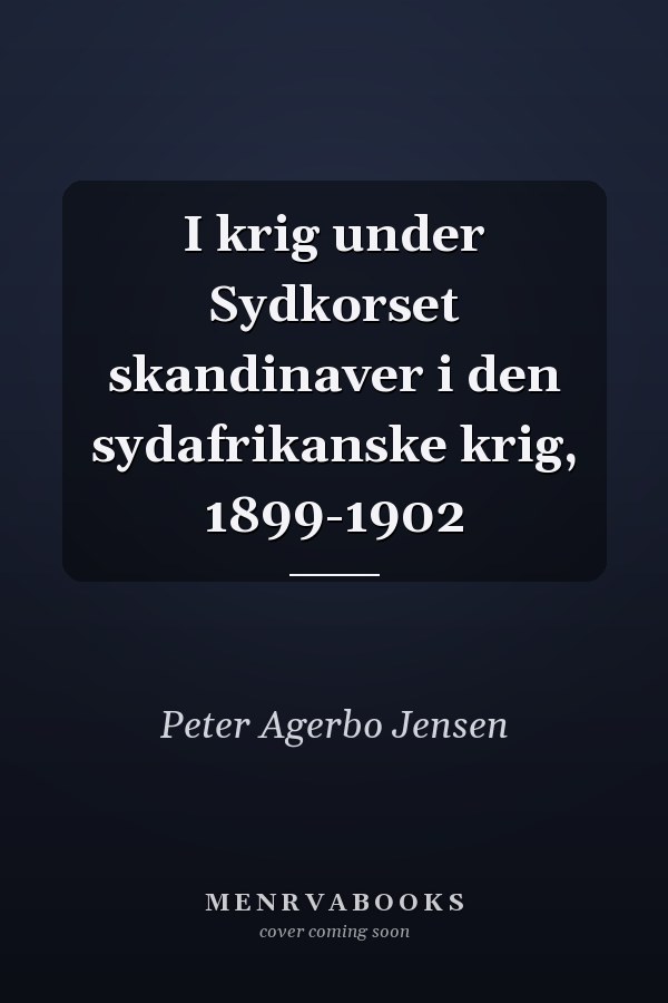 I krig under Sydkorset skandinaver i den sydafrikanske krig, 1899-1902