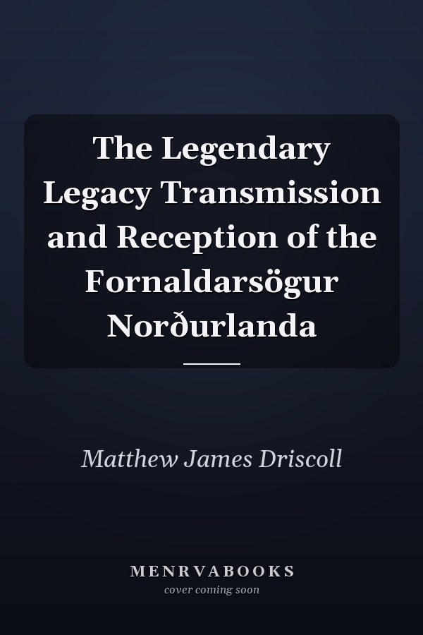 The Legendary Legacy Transmission and Reception of the Fornaldarsögur Norðurlanda