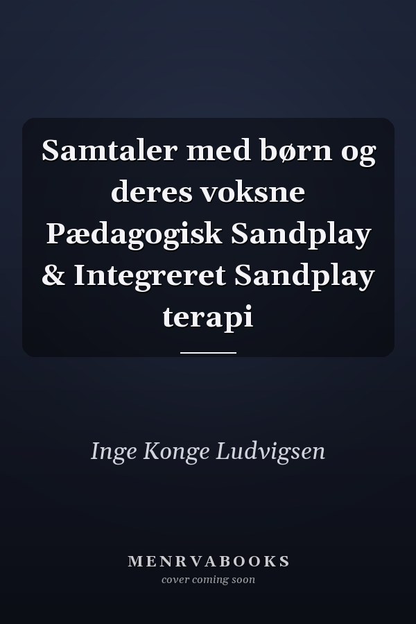Samtaler med børn og deres voksne Pædagogisk Sandplay & Integreret Sandplay terapi