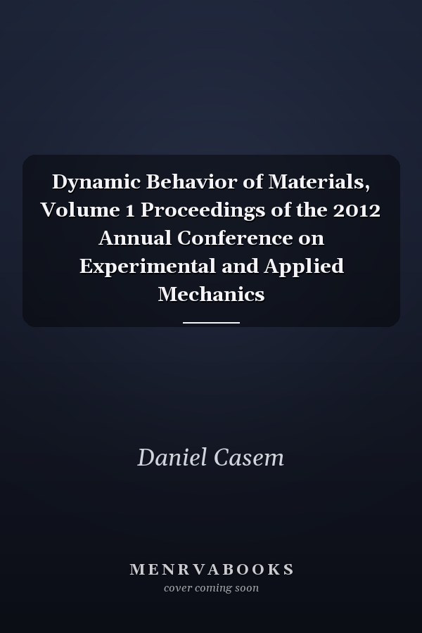Dynamic Behavior of Materials, Volume 1 Proceedings of the 2012 Annual Conference on Experimental and Applied Mechanics