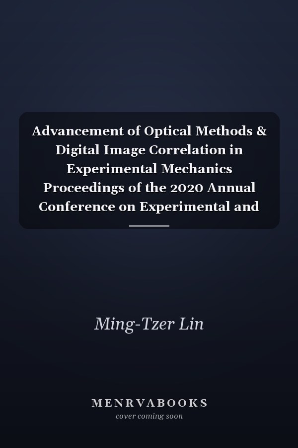 Advancement of Optical Methods & Digital Image Correlation in Experimental Mechanics Proceedings of the 2020 Annual Conference on Experimental and Applied Mechanics