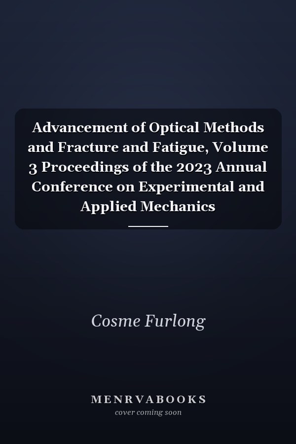 Advancement of Optical Methods and Fracture and Fatigue, Volume 3 Proceedings of the 2023 Annual Conference on Experimental and Applied Mechanics