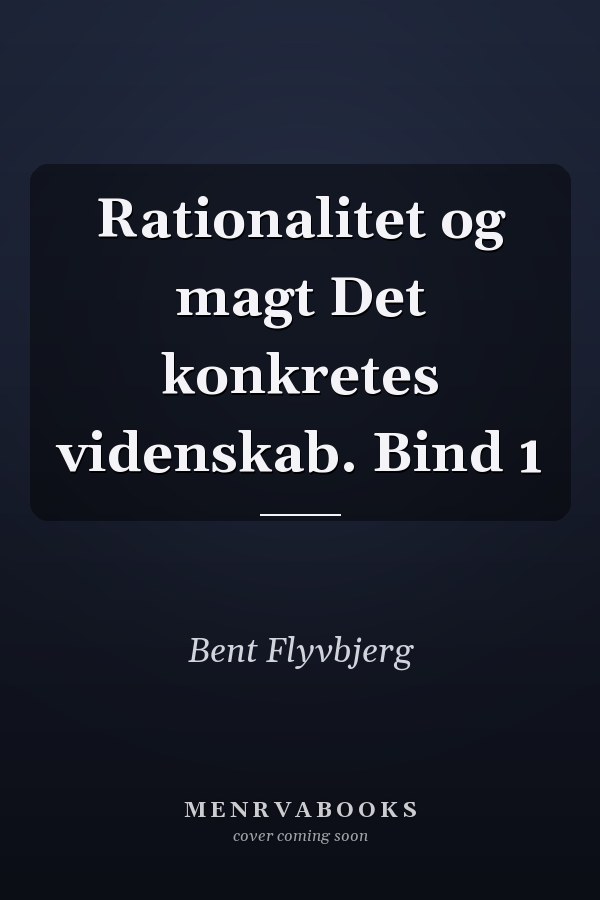 Rationalitet og magt Det konkretes videnskab. Bind 1