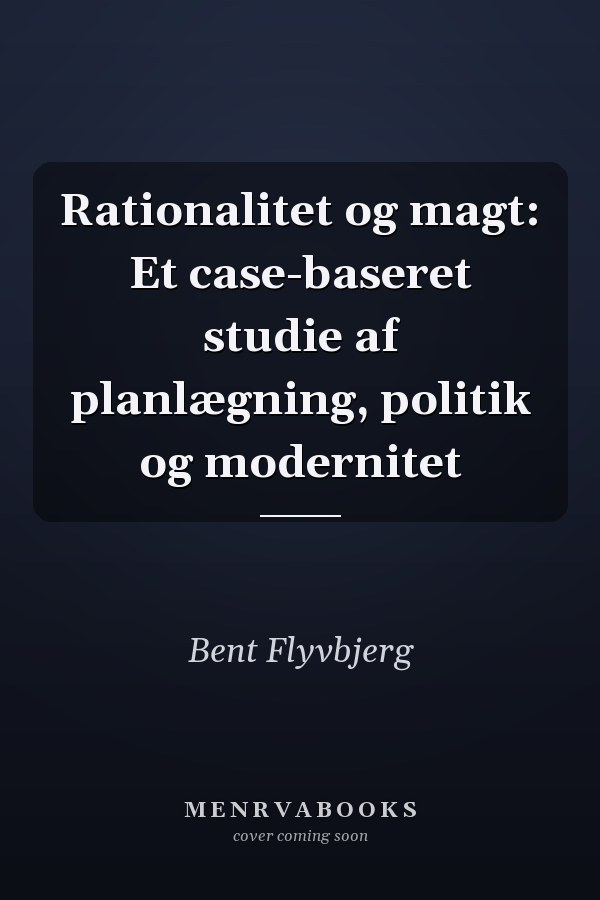 Rationalitet og magt: Et case-baseret studie af planlægning, politik og modernitet