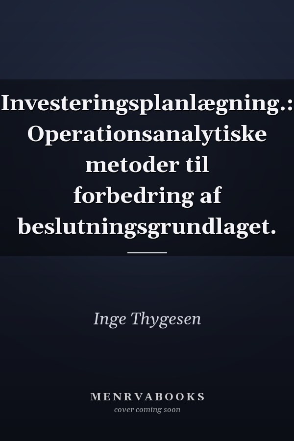Investeringsplanlægning.: Operationsanalytiske metoder til forbedring af beslutningsgrundlaget.