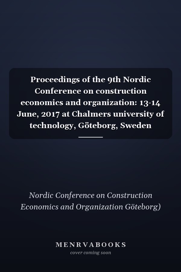 Proceedings of the 9th Nordic Conference on construction economics and organization: 13-14 June, 2017 at Chalmers university of technology, Göteborg, Sweden