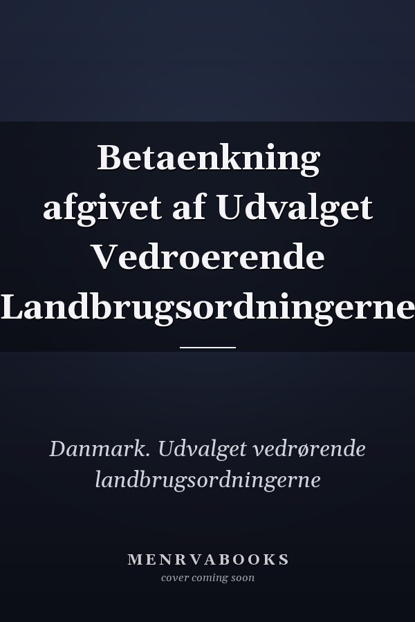 Betaenkning afgivet af Udvalget Vedroerende Landbrugsordningerne