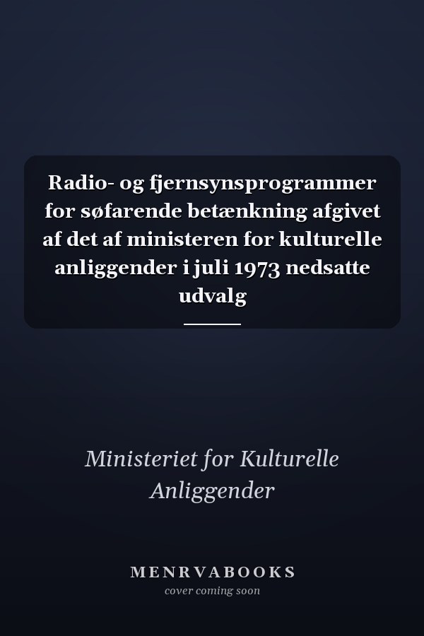 Radio- og fjernsynsprogrammer for søfarende betænkning afgivet af det af ministeren for kulturelle anliggender i juli 1973 nedsatte udvalg