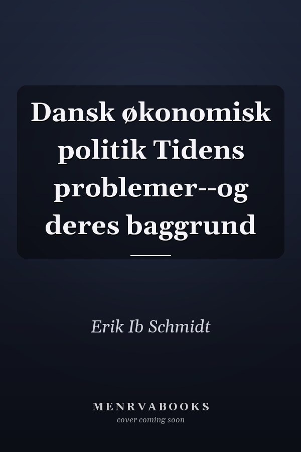 Dansk økonomisk politik Tidens problemer--og deres baggrund